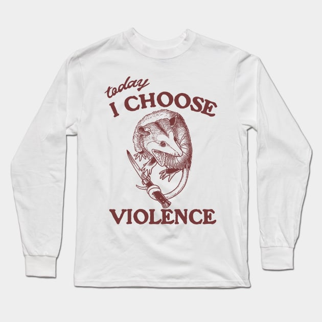 Today I Choose Violence Possum Opossum Long Sleeve T-Shirt by Justin green